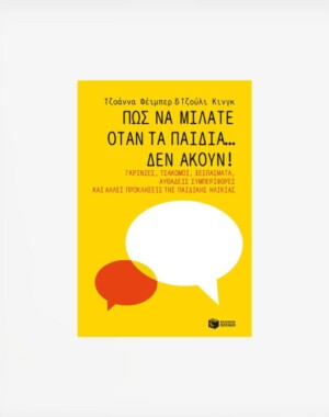 Πώς να μιλάτε όταν τα παιδιά… δεν ακούν! Γκρίνιες, τσακωμοί, ξεσπάσματα, αυθάδεις συμπεριφορές και άλλες προκλήσεις της παιδικής ηλικίας